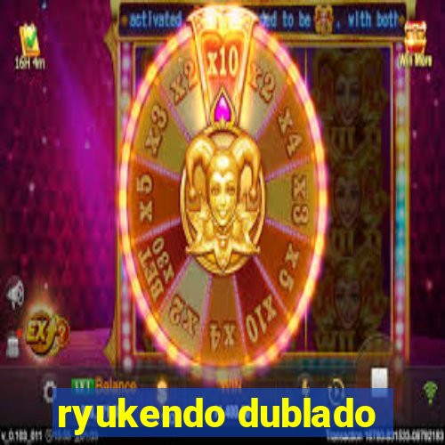 ryukendo dublado